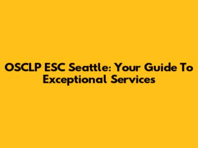 OSCLP ESC Seattle: Your Guide To Exceptional Services