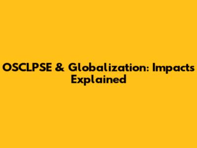OSCLPSE & Globalization: Impacts Explained