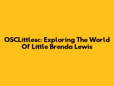 OSCLittlesc: Exploring The World Of Little Brenda Lewis