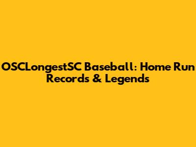 OSCLongestSC Baseball: Home Run Records & Legends
