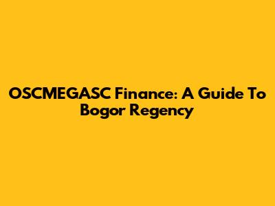 OSCMEGASC Finance: A Guide To Bogor Regency