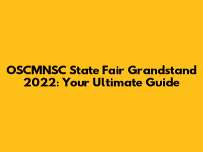 OSCMNSC State Fair Grandstand 2022: Your Ultimate Guide
