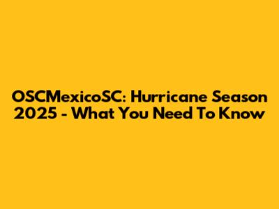 OSCMexicoSC: Hurricane Season 2025 - What You Need To Know