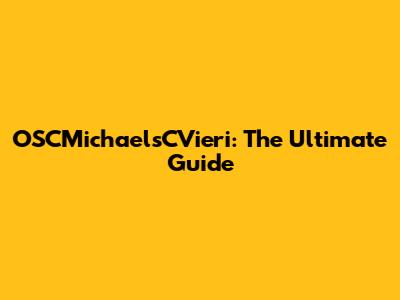 OSCMichaelsCVieri: The Ultimate Guide