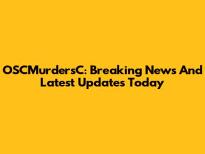 OSCMurdersC: Breaking News And Latest Updates Today