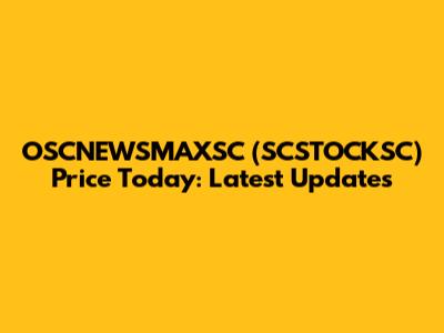 OSCNEWSMAXSC (SCSTOCKSC) Price Today: Latest Updates