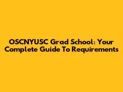 OSCNYUSC Grad School: Your Complete Guide To Requirements