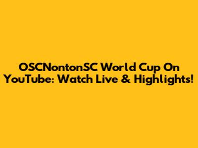OSCNontonSC World Cup On YouTube: Watch Live & Highlights!