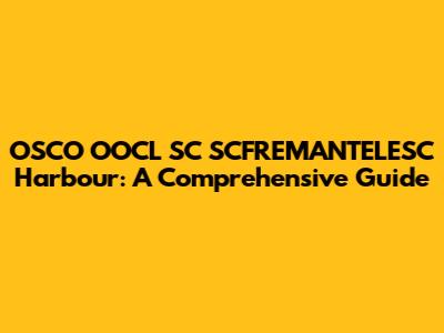 OSCO OOCL SC SCFREMANTELESC Harbour: A Comprehensive Guide