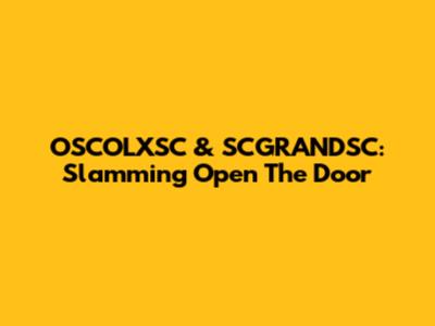 OSCOLXSC & SCGRANDSC: Slamming Open The Door