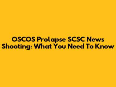 OSCOS Prolapse SCSC News Shooting: What You Need To Know
