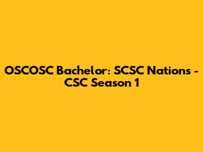 OSCOSC Bachelor: SCSC Nations - CSC Season 1