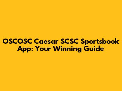 OSCOSC Caesar SCSC Sportsbook App: Your Winning Guide