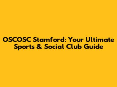 OSCOSC Stamford: Your Ultimate Sports & Social Club Guide