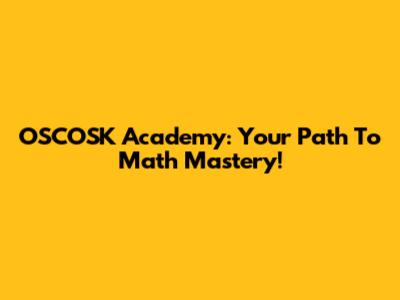 OSCOSK Academy: Your Path To Math Mastery!