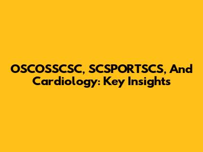 OSCOSSCSC, SCSPORTSCS, And Cardiology: Key Insights