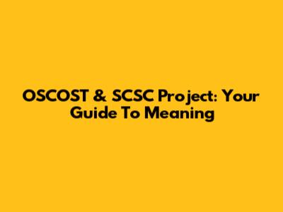 OSCOST & SCSC Project: Your Guide To Meaning