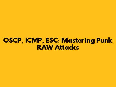 OSCP, ICMP, ESC: Mastering Punk RAW Attacks