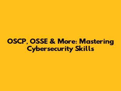 OSCP, OSSE & More: Mastering Cybersecurity Skills