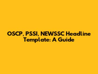 OSCP, PSSI, NEWSSC Headline Template: A Guide