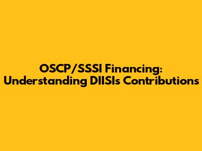 OSCP/SSSI Financing: Understanding DIISI's Contributions