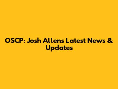 OSCP: Josh Allen's Latest News & Updates