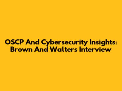 OSCP And Cybersecurity Insights: Brown And Walters Interview