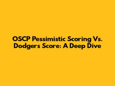 OSCP Pessimistic Scoring Vs. Dodgers Score: A Deep Dive