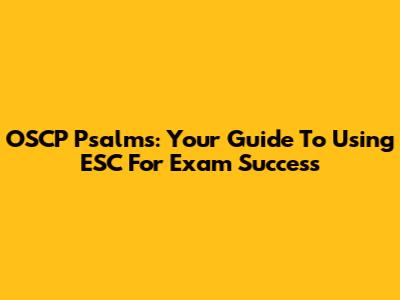 OSCP Psalms: Your Guide To Using ESC For Exam Success
