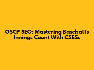 OSCP SEO: Mastering Baseball's Innings Count With CSESc