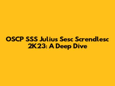 OSCP SSS Julius Sesc Screndlesc 2K23: A Deep Dive