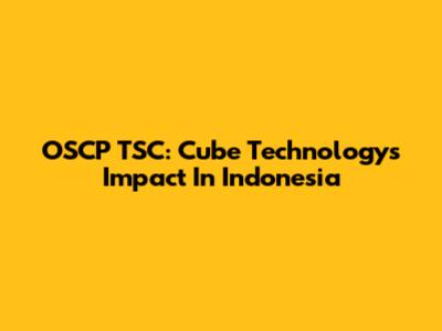 OSCP TSC: Cube Technology's Impact In Indonesia
