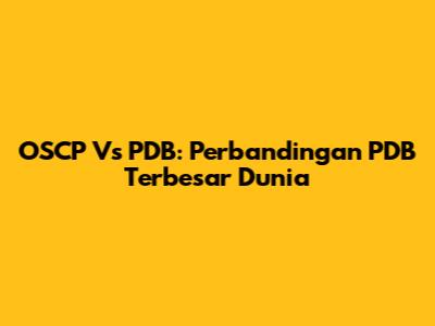OSCP Vs PDB: Perbandingan PDB Terbesar Dunia