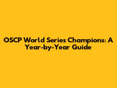 OSCP World Series Champions: A Year-by-Year Guide