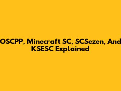 OSCPP, Minecraft SC, SCSezen, And KSESC Explained