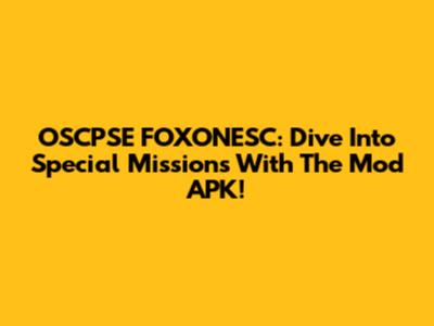 OSCPSE FOXONESC: Dive Into Special Missions With The Mod APK!