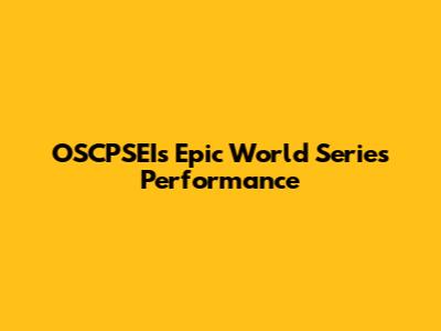 OSCPSEI's Epic World Series Performance