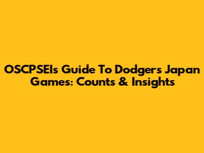 OSCPSEI's Guide To Dodgers' Japan Games: Counts & Insights
