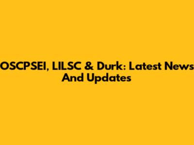 OSCPSEI, LILSC & Durk: Latest News And Updates