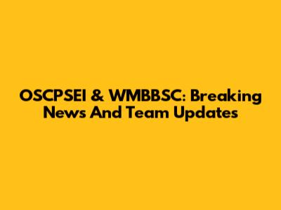 OSCPSEI & WMBBSC: Breaking News And Team Updates