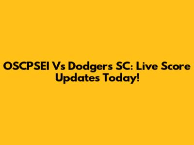 OSCPSEI Vs Dodgers SC: Live Score Updates Today!