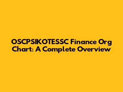 OSCPSIKOTESSC Finance Org Chart: A Complete Overview