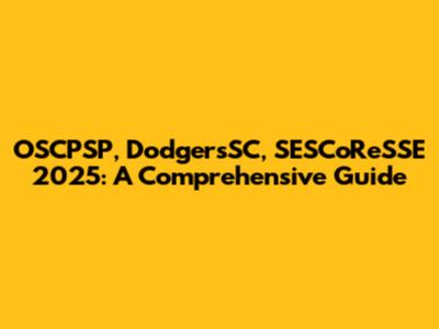 OSCPSP, DodgersSC, SESCoReSSE 2025: A Comprehensive Guide