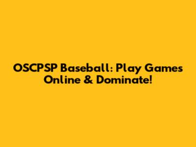 OSCPSP Baseball: Play Games Online & Dominate!