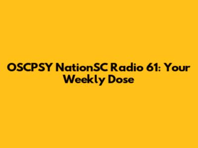 OSCPSY NationSC Radio 61: Your Weekly Dose
