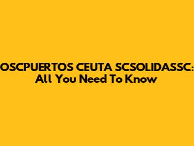 OSCPUERTOS CEUTA SCSOLIDASSC: All You Need To Know