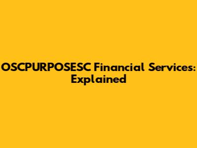 OSCPURPOSESC Financial Services: Explained