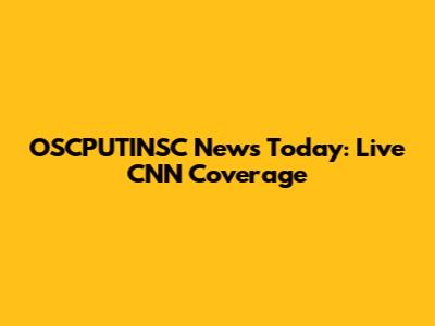 OSCPUTINSC News Today: Live CNN Coverage