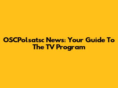 OSCPolsatsc News: Your Guide To The TV Program