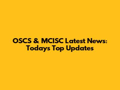 OSCS & MCISC Latest News: Today's Top Updates